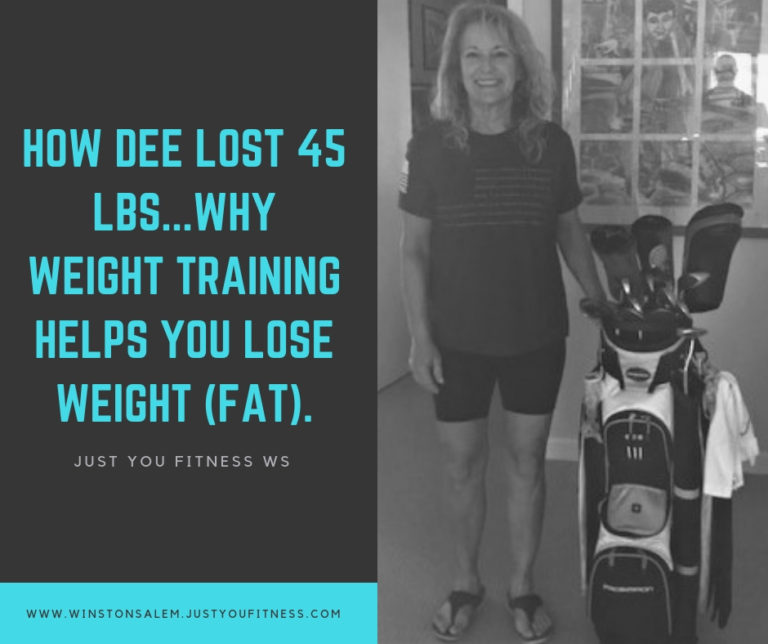 How Dee Lost 45 lbs Why Weight Training Helps You Lose Weight (Fat) Winstonsalem Just You